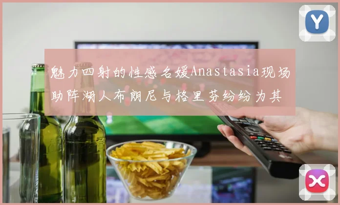 魅力四射的性感名媛Anastasia现场助阵湖人布朗尼与格里芬纷纷为其打call