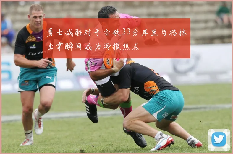 勇士战胜对手合砍33分库里与格林击掌瞬间成为海报焦点