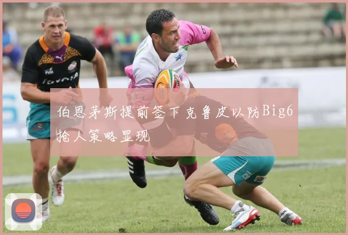伯恩茅斯提前签下克鲁皮以防Big6抢人策略显现