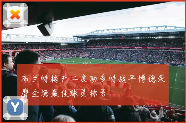 布兰特梅开二度助多特战平博德荣膺全场最佳球员称号