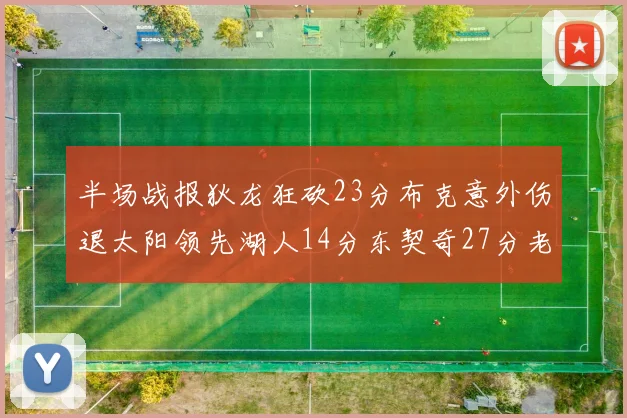 半场战报狄龙狂砍23分布克意外伤退太阳领先湖人14分东契奇27分老詹仅得4分