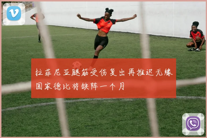 拉菲尼亚腿筋受伤复出再推迟无缘国家德比将缺阵一个月