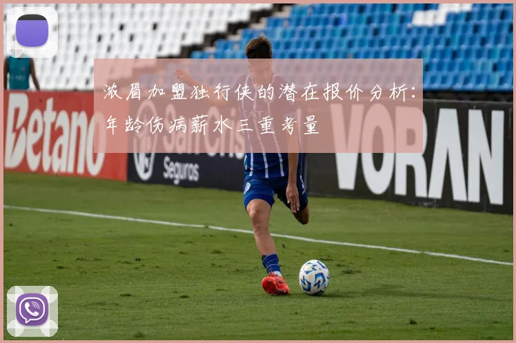 浓眉加盟独行侠的潜在报价分析：年龄伤病薪水三重考量